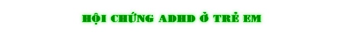 H¶i ChÙng ADHD Ÿ TrÈ Em